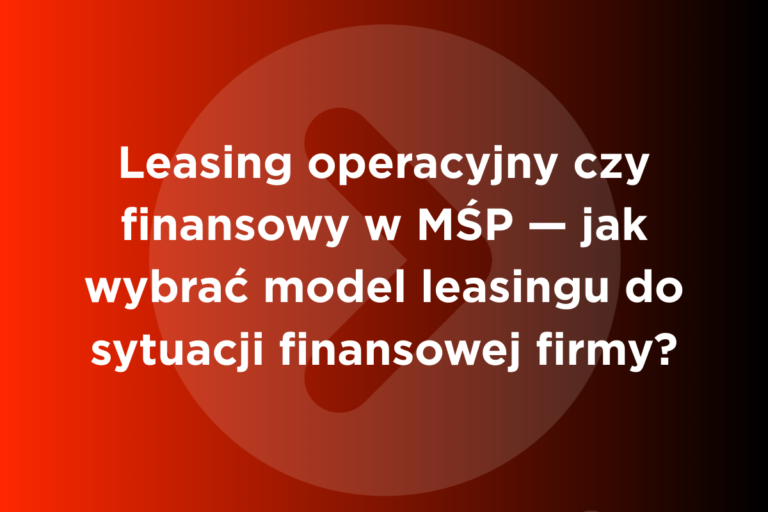 Leasing operacyjny czy finansowy w MŚP – jak wybrać model leasingu do sytuacji finansowej firmy, infografika porównawcza