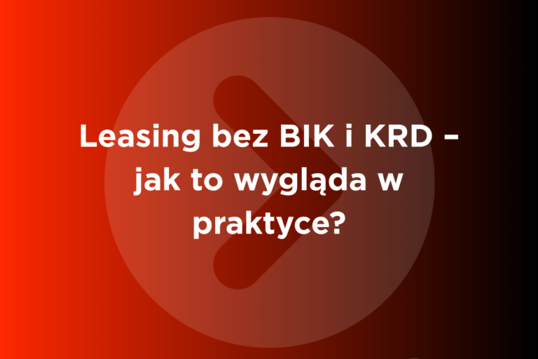 Leasing bez BIK i KRD – jak to wygląda w praktyce