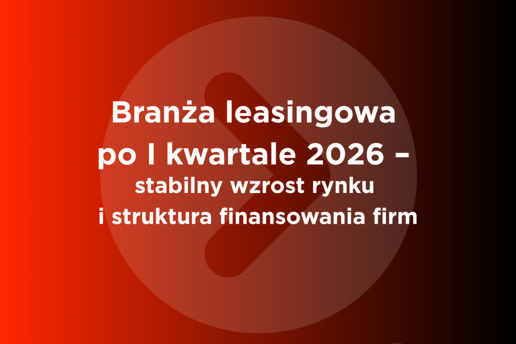 Branża leasingowa po I kwartale 2026